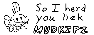 So I herd you liek Mudkipz!