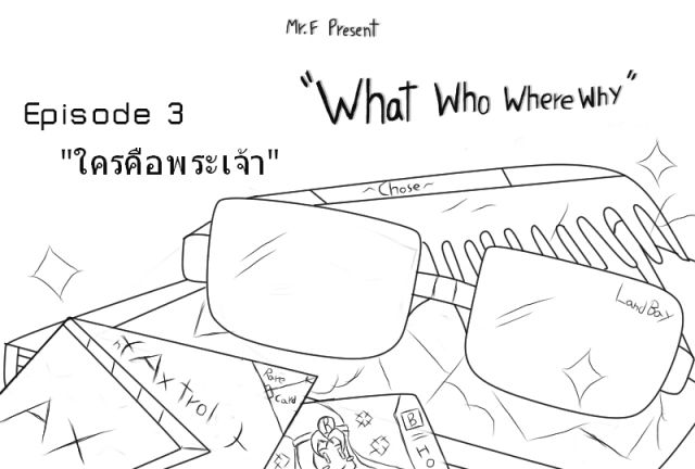 [นิยาย] "What Who Where Why" Episode 3 "ใครคือพระเจ้า"