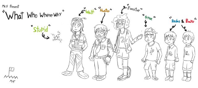 "What Who Where Why" Character :Stupid Walt Huster Eventer Gree Redas Baru